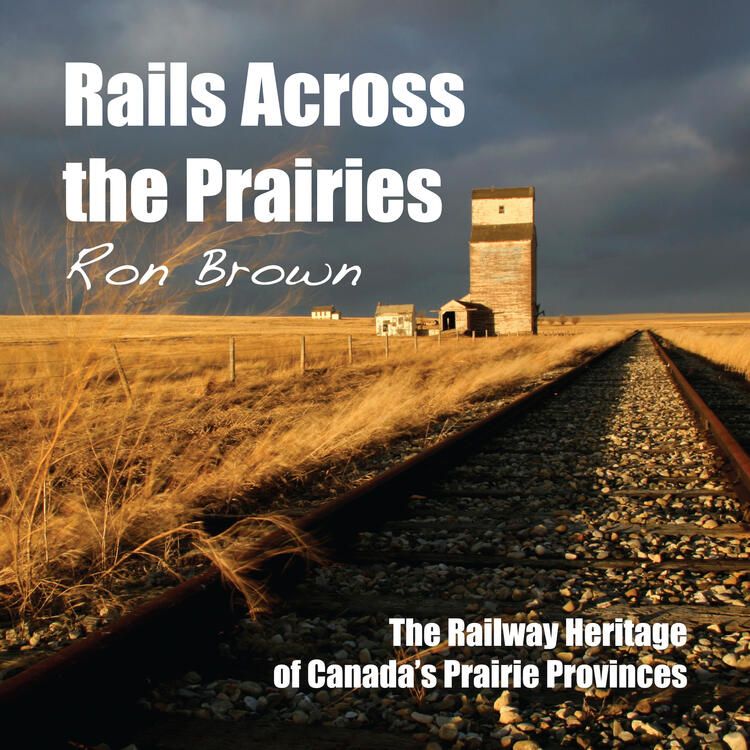 Dundurn Press Rails Across The Prairies - By Ron Brown