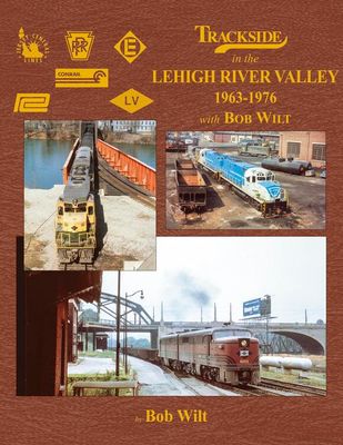 Morning Sun Books - Trackside in the Lehigh River Valley 1963-1976 with Bob Wilt - Hardcover 128 Pages All Color