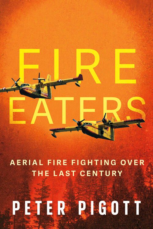 Dundurn Press Fire Eaters - The People and Aircraft Combatting Wildfires Over the Last Century