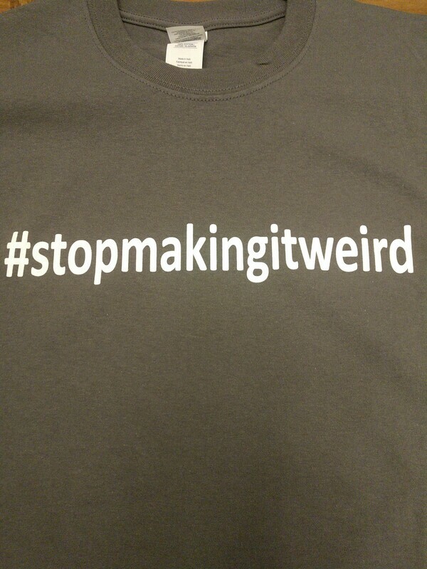 Stop Making It Weird Tee