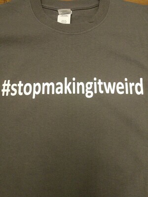 Stop Making It Weird Tee