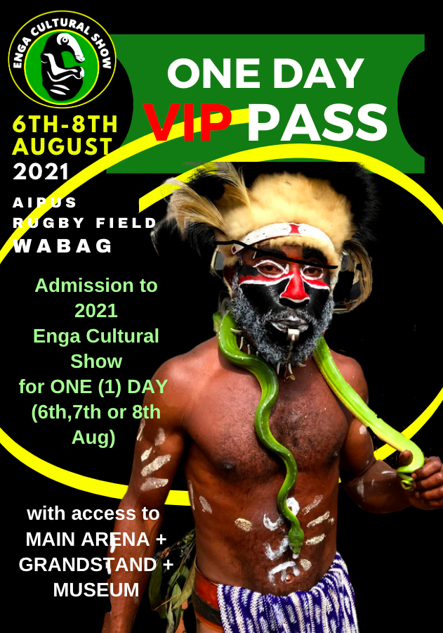ONE-DAY VIP PASS > Admission for ONE (1) DAY of 2021 Enga Cultural Show with access to MAIN ARENA, PLUS GRANDSTAND SEATING, and entry to Take Anda MUSEUM and Art Gallery. ONE-DAY VIP PASS > Admission for ONE (1) DAY of 2021 Enga Cultural Show with access to MAIN ARENA, PLUS GRANDSTAND SEATING, and entry to Take Anda MUSEUM and Art Gallery.