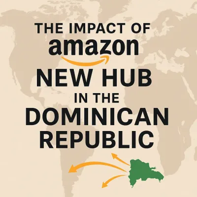 Amazon&#39;s new logistics and distribution hub in the Dominican Republic, detailing its economic impact on e-commerce shipping