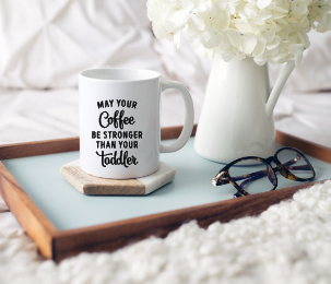 May Your Coffee Be Stronger Than Your Toddler