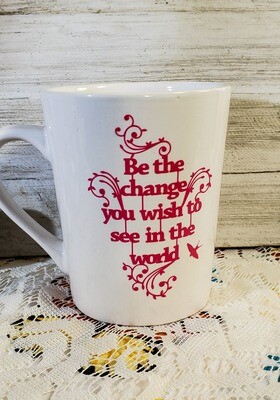 Be the Change You Wish to See in the World, Inspirational Coffee Cup