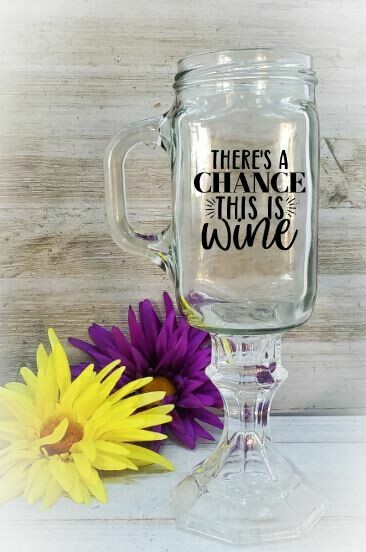 Redneck Wine Glass, There&#39;s a Chance this is Wine