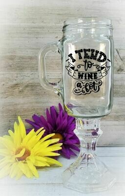Redneck Wine Glass, I Tend to Wine A Lot Redneck Wine Glass, I Tend to Wine A Lot