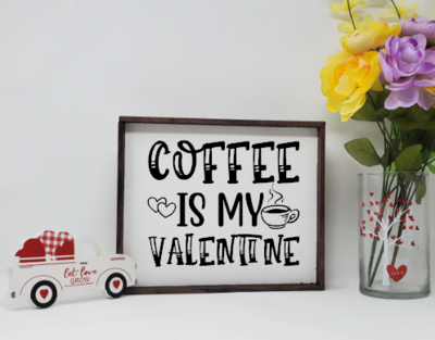 Coffee Is My Valentine Wooden Farmhouse Valentine's Day Sign