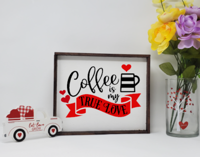 Coffee Is My True Love Farmhouse Valentine's Sign