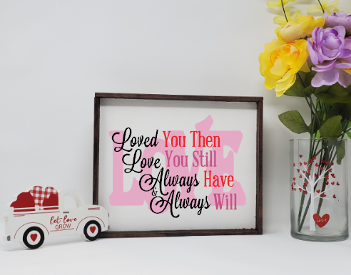 Loved You Then, Love You Still, Always Have, Always Will Wooden Farmhouse Sign
