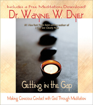 Getting in the Gap:  Making Conscious Contact with God Through Meditation by Dr. Wayne Dyer