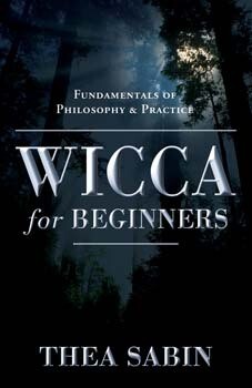 Wicca for Beginners:  Fundamentals of Philosophy & Practice