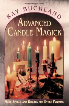 Advanced Candle Magick:  More Spells and Rituals for Every Purpose