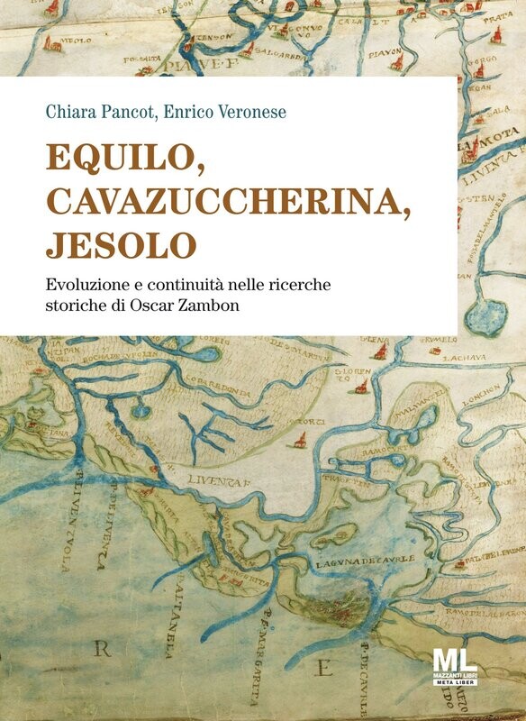 Equilo, Cavazuccherina, Jesolo. Evoluzione e continuità nelle ricerche storiche di Oscar Zambon (Meta Liber©)