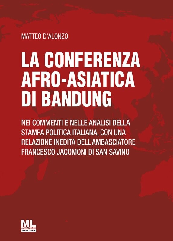 La Conferenza afro-astica di Bandung nei commenti e nelle analisi della stampa politica italiana, con una relazione inedita dell'Ambasciatore Francesco Jacomoni di San Savino La Conferenza afro-astica di Bandung nei commenti e nelle analisi della stampa politica italiana, con una relazione inedita dell'Ambasciatore Francesco Jacomoni di San Savino
