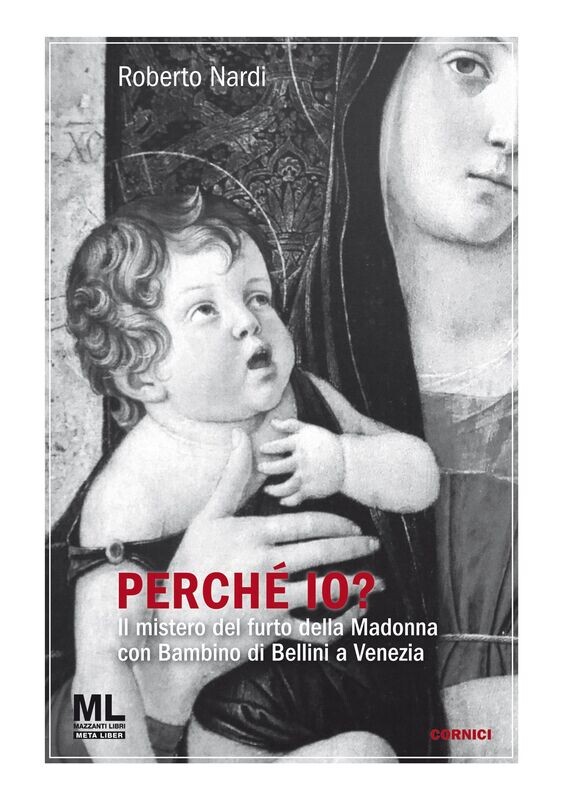 Perché Io? Il mistero del furto della Madonna con Bambino di Bellini a Venezia (Meta Liber©)