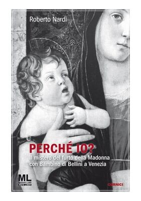 Perché Io? Il mistero del furto della Madonna
con Bambino di Bellini a Venezia (Meta Liber©)