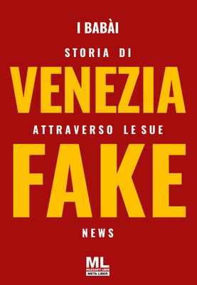 Storia di Venezia attraverso le sue Fake News (Meta Liber©)