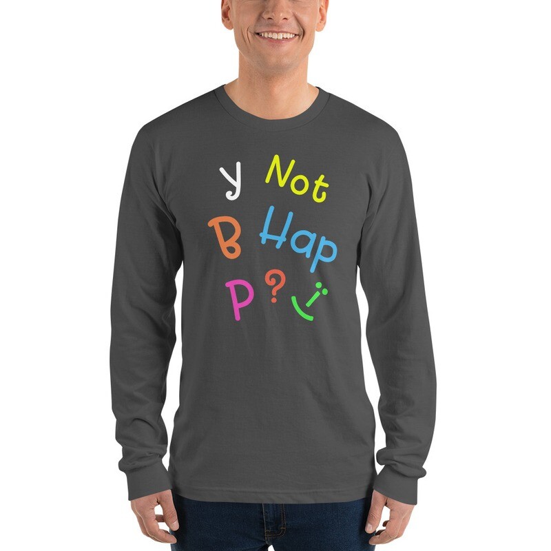 Why not be happy? Long Sleeve T-shirt