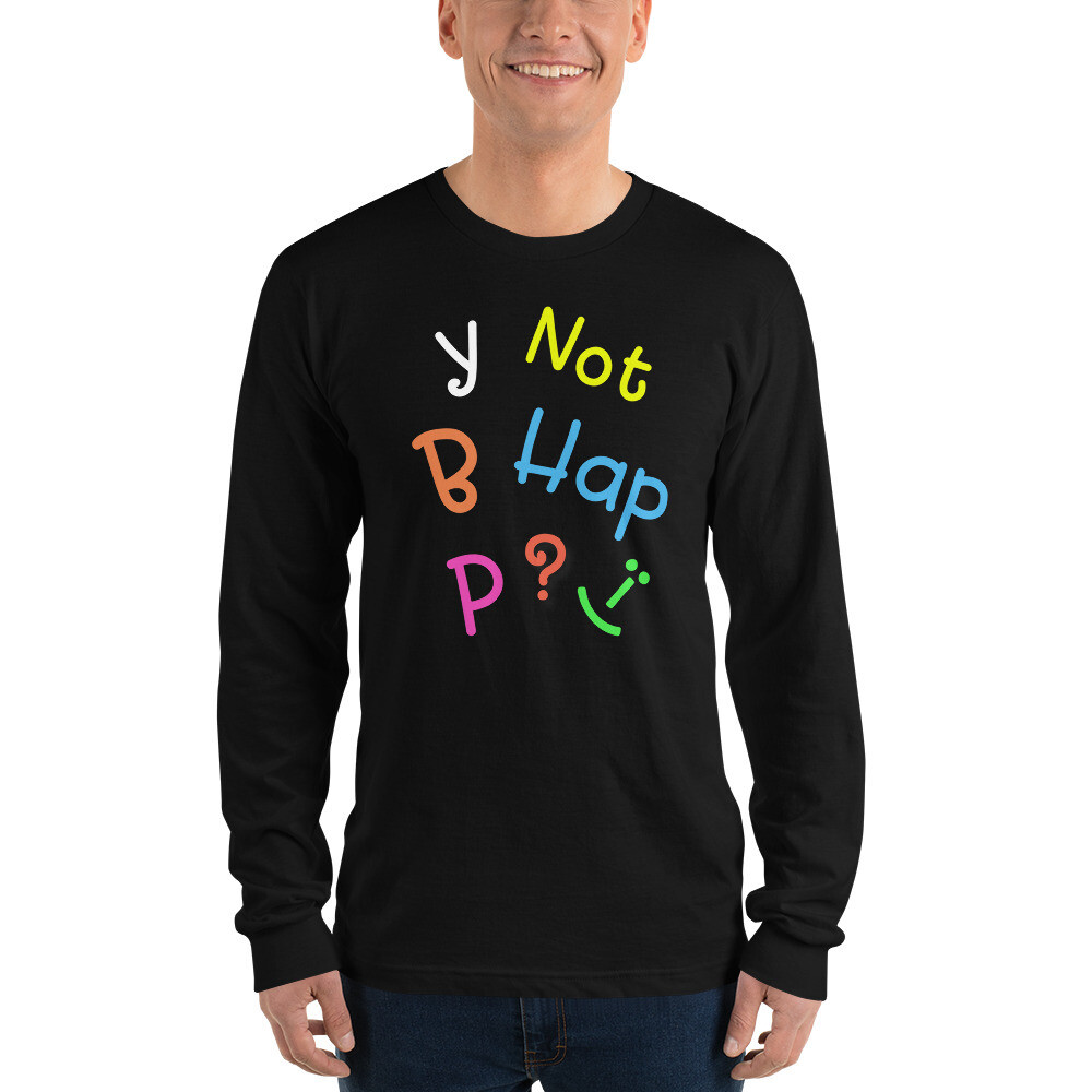 Why not be happy? Long Sleeve T-shirt