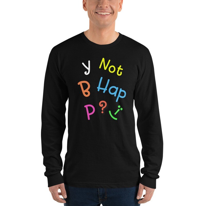 Why not be happy? Long Sleeve T-shirt