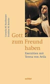 Gott zum Freund haben - Exerzitien mit Teresa von Avila
