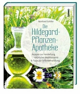 Die Hildegard-Pflanzen-Apotheke Rezepte zur Herstellung von natürlichen Medikamenten & Tipps zur Selbstbehandlung
