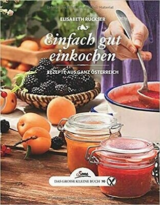 Das große kleine Buch: Einfach gut einkochen: Rezepte aus ganz Österreich