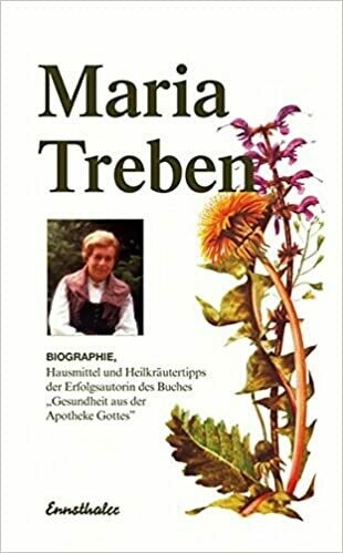 Maria Treben: Biographie, Hausmittel und Heilkräutertipps der Erfolgsautorin des Buches "Gesundheit aus der Apotheke Gottes"