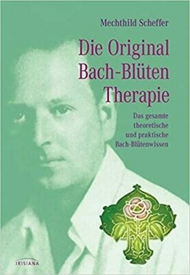 Die Original Bachblütentherapie: Das gesamte theoretische und praktische Bachblüten-Wissen