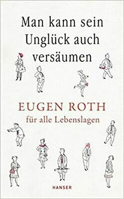 Man kann sein Unglück auch versäumen: Eugen Roth für alle Lebenslagen