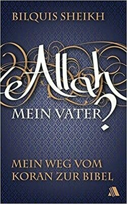 Allah - mein Vater?: Mein Weg vom Koran zur Bibel