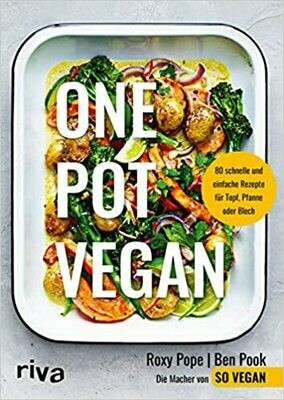 One Pot vegan: 80 schnelle und einfache Rezepte für Topf, Pfanne oder Blech