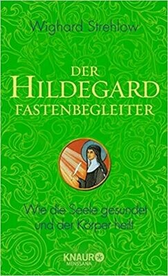Der Hildegard-Fastenbegleiter: Wie die Seele gesundet und der Körper heilt