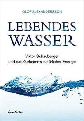 Lebendes Wasser: Viktor Schauberger und das Geheimnis natürlicher Energie