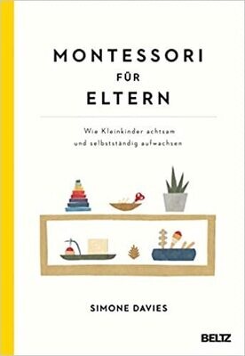 Montessori für Eltern: Wie Kleinkinder achtsam und selbstständig aufwachsen.