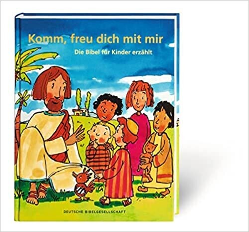 Komm, freu dich mit mir: Die Bibel für Kinder erzählt