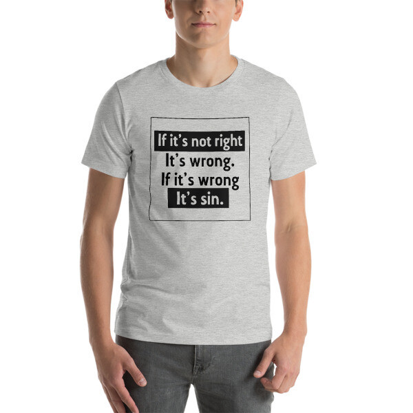 If it's not right it's wrong. If it's wrong it's sin.  If it's not right it's wrong. If it's wrong it's sin.