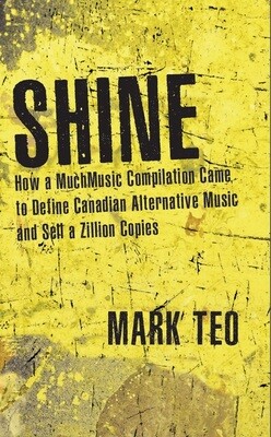 Shine: How a MuchMusic Compilation Came to Define Canadian Alternative Music and Sell a Zillion Copies