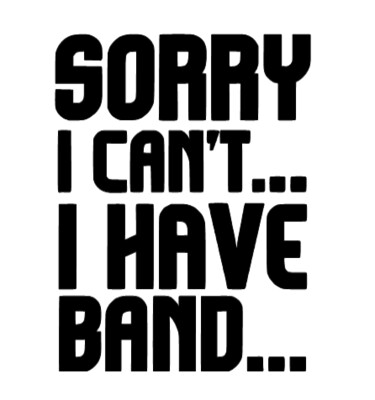 Sorry I Can&#39;t... I Have Band...