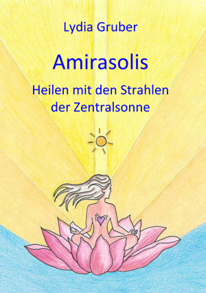 Amirasolis - Band 1 - Heilen mit den Strahlen der Zentralsonne