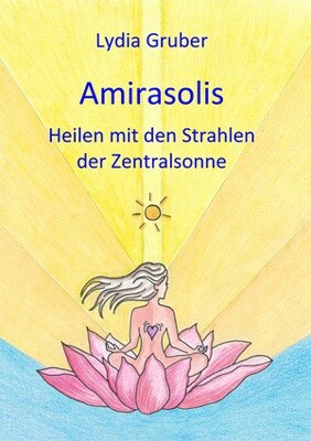 Amirasolis - Band 1 - Heilen mit den Strahlen der Zentralsonne 9781521025123