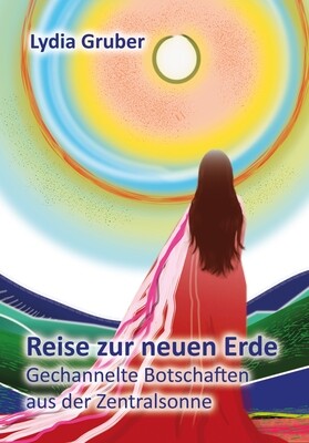 Reise zur neuen Erde - Gechannelte Botschaften aus der Zentralsonne