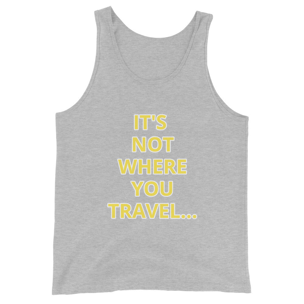 IT'S NOT WHERE YOU TRAVEL... IT'S WHAT YOU DO. Unisex Tank Top