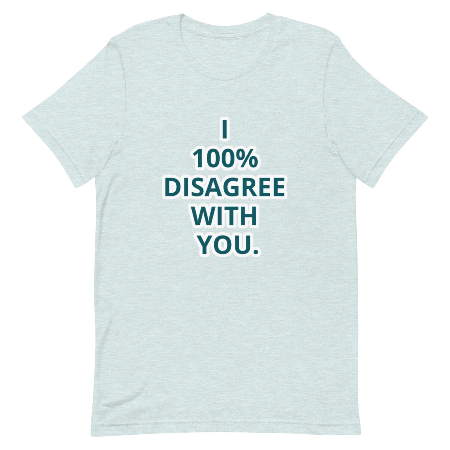 I 100% DISAGREE WITH YOU. T-Shirt (Choose Colour)