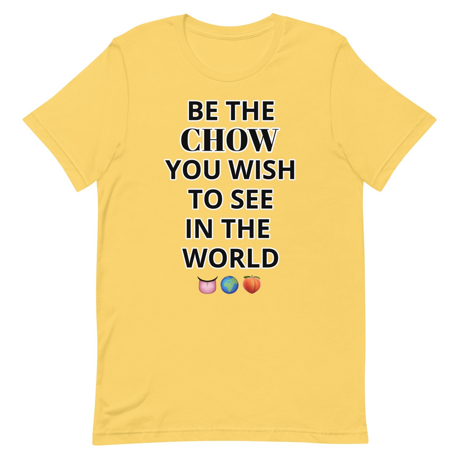 BE THE CHOW YOU WISH TO SEE IN THE WORLD T-Shirt (Choose Colour)