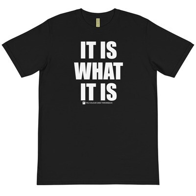 IT IS WHAT IT IS