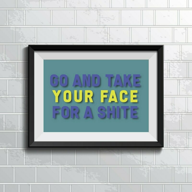 Go And Take Your Face For A Shite  Wall Art Teal
