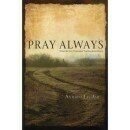 Pray Always: What the New Testament Teaches about Prayer Pray Always: What the New Testament Teaches about Prayer