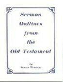 Sermon Outlines from the Old Testament